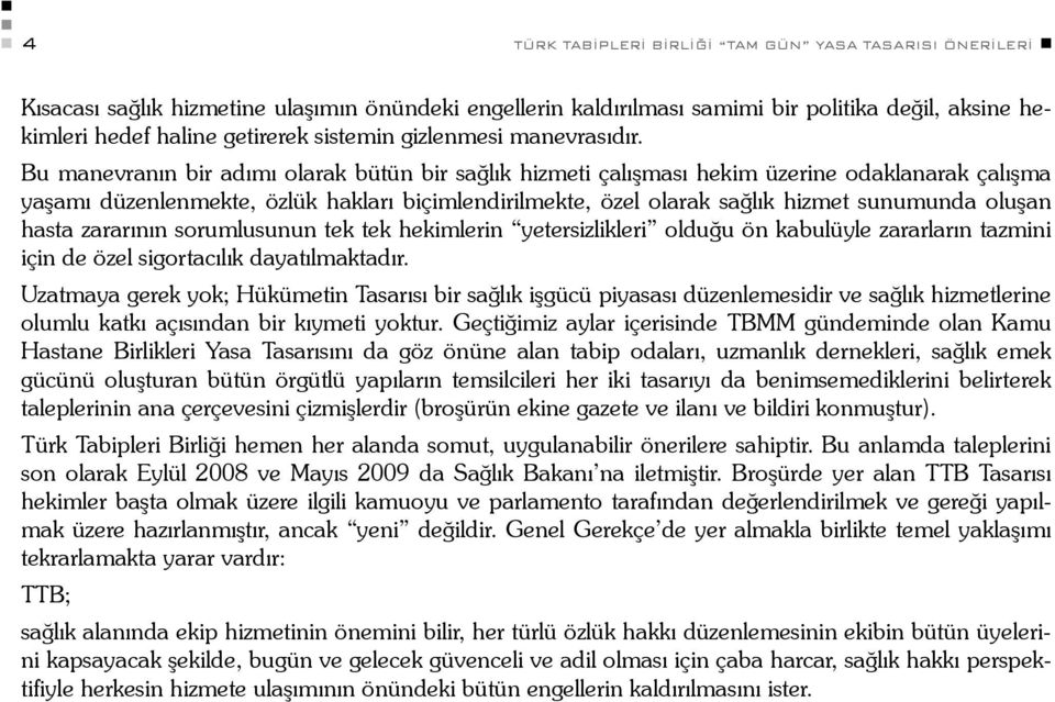 Bu manevranın bir adımı olarak bütün bir sağlık hizmeti çalışması hekim üzerine odaklanarak çalışma yaşamı düzenlenmekte, özlük hakları biçimlendirilmekte, özel olarak sağlık hizmet sunumunda oluşan