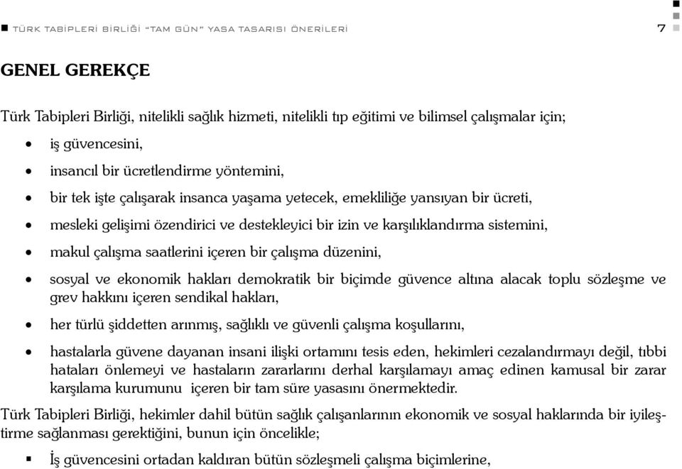 çalışma saatlerini içeren bir çalışma düzenini, sosyal ve ekonomik hakları demokratik bir biçimde güvence altına alacak toplu sözleşme ve grev hakkını içeren sendikal hakları, her türlü şiddetten