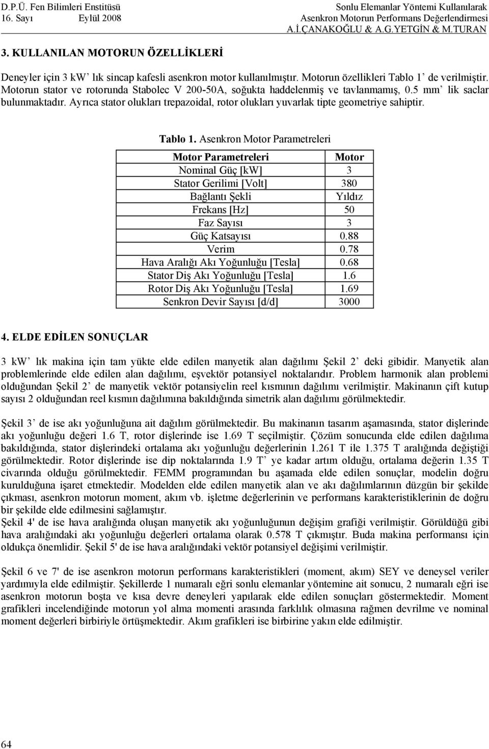 Ayrıca stator olukları trepazoidal, rotor olukları yuvarlak tipte geometriye sahiptir. Tablo 1.