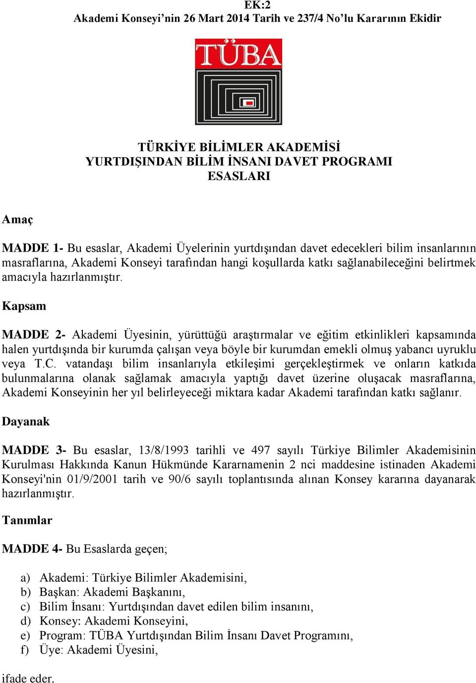 Kapsam MADDE 2- Akademi Üyesinin, yürüttüğü araştırmalar ve eğitim etkinlikleri kapsamında halen yurtdışında bir kurumda çalışan veya böyle bir kurumdan emekli olmuş yabancı uyruklu veya T.C.