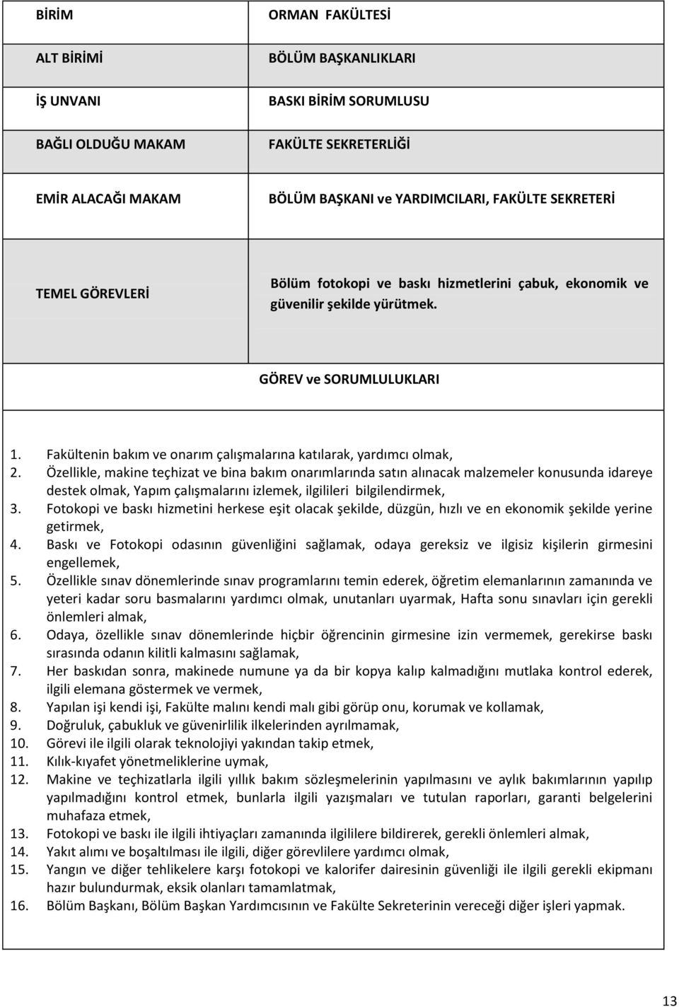 Özellikle, makine teçhizat ve bina bakım onarımlarında satın alınacak malzemeler konusunda idareye destek olmak, Yapım çalışmalarını izlemek, ilgilileri bilgilendirmek, 3.