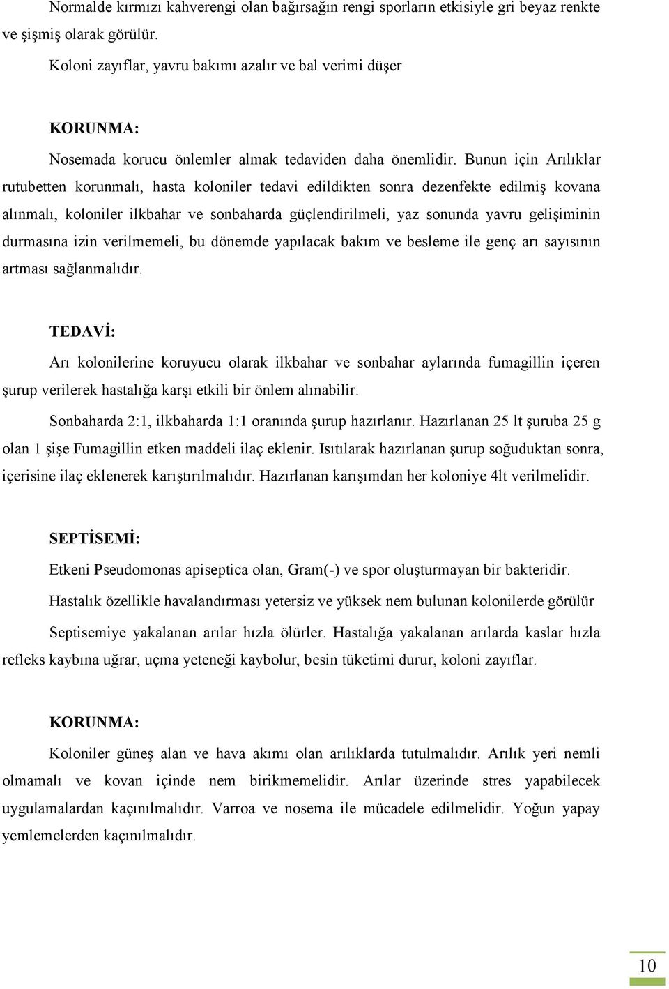 Bunun için Arılıklar rutubetten korunmalı, hasta koloniler tedavi edildikten sonra dezenfekte edilmiş kovana alınmalı, koloniler ilkbahar ve sonbaharda güçlendirilmeli, yaz sonunda yavru gelişiminin