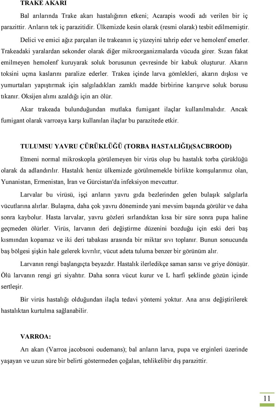 Sızan fakat emilmeyen hemolenf kuruyarak soluk borusunun çevresinde bir kabuk oluşturur. Akarın toksini uçma kaslarını paralize ederler.