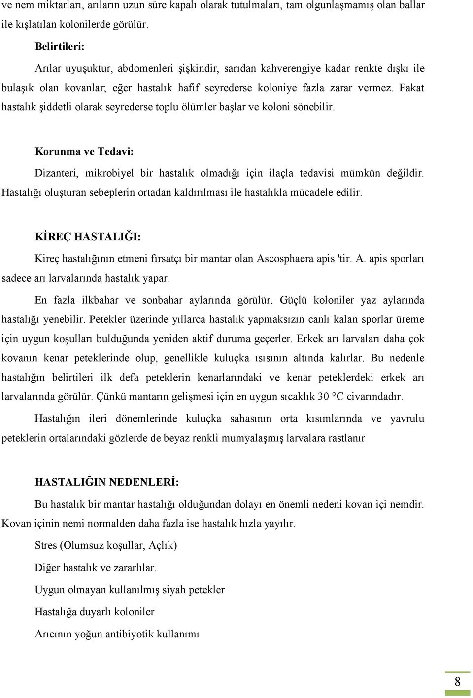 Fakat hastalık şiddetli olarak seyrederse toplu ölümler başlar ve koloni sönebilir. Korunma ve Tedavi: Dizanteri, mikrobiyel bir hastalık olmadığı için ilaçla tedavisi mümkün değildir.