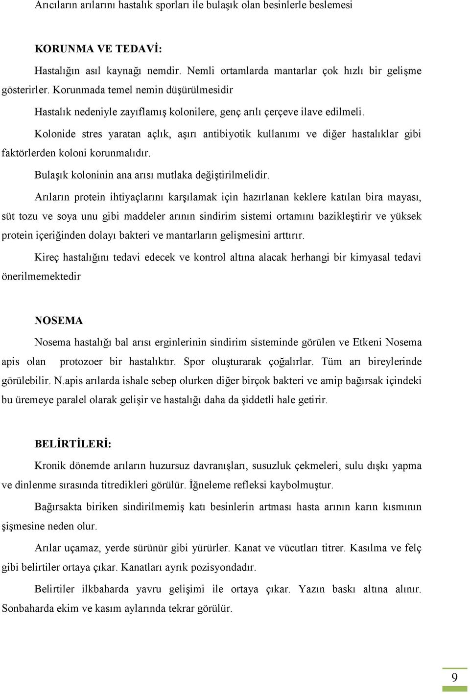 Kolonide stres yaratan açlık, aşırı antibiyotik kullanımı ve diğer hastalıklar gibi faktörlerden koloni korunmalıdır. Bulaşık koloninin ana arısı mutlaka değiştirilmelidir.