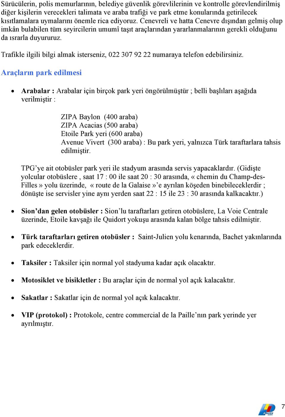 Cenevreli ve hatta Cenevre dışından gelmiş olup imkân bulabilen tüm seyircilerin umumî taşıt araçlarından yararlanmalarının gerekli olduğunu da ısrarla duyururuz.