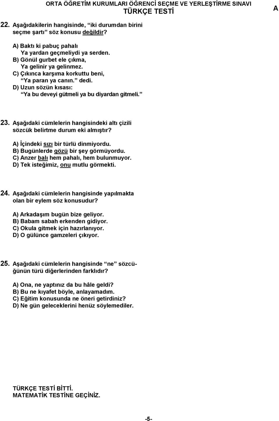 >a9&daki cümlelerin hangisindeki alt& çizili sözcük belirtme durum eki alm&>t&r? ) çindeki s&z& bir türlü dinmiyordu. B) Bugünlerde gözü bir >ey görmüyordu. C) nzer bal& hem pahal&, hem bulunmuyor.