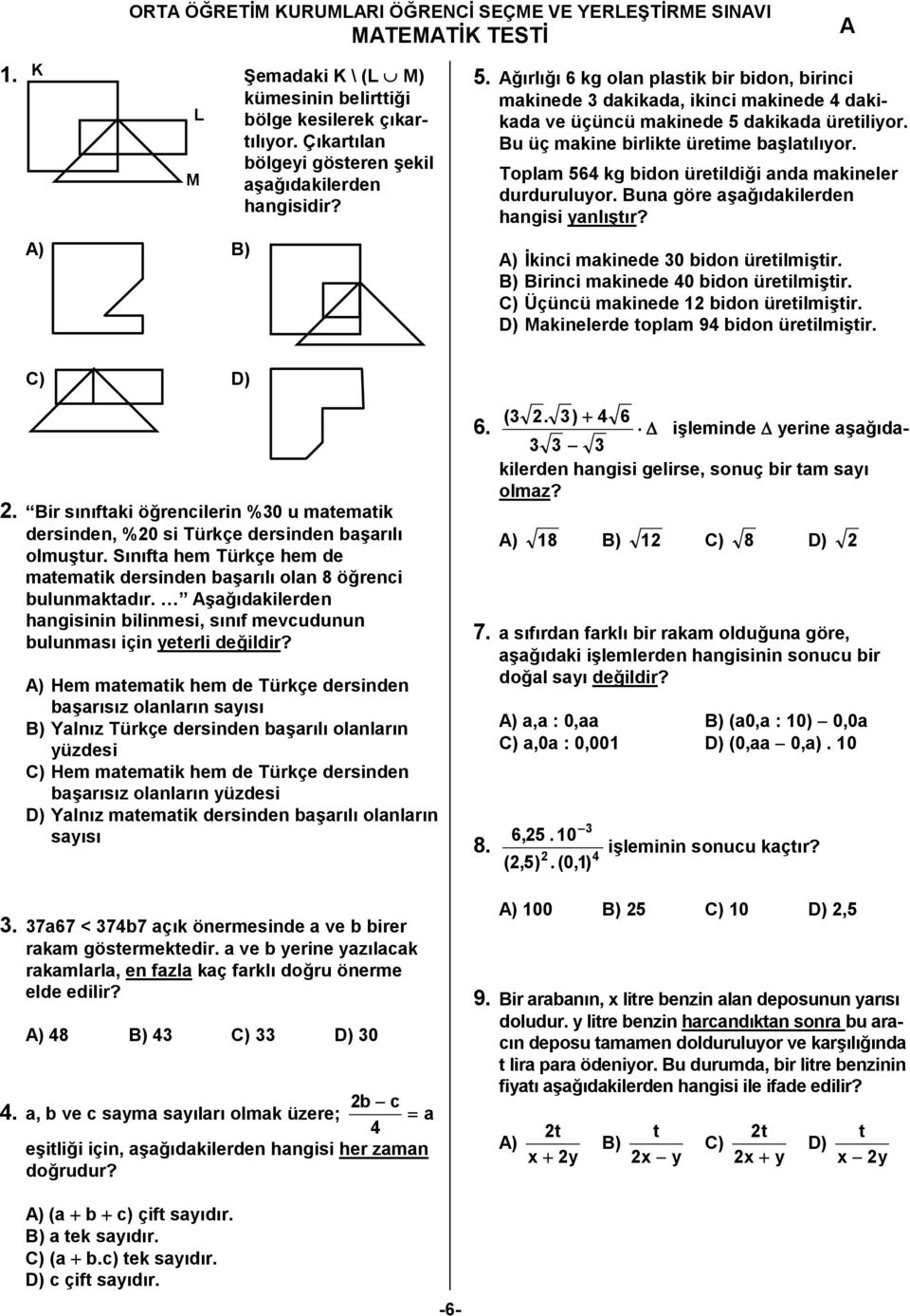 Toplam 564 kg bidon üretildi9i anda makineler durduruluyor. Buna göre a>a9&dakilerden hangisi yanl&>t&r? ) kinci makinede 30 bidon üretilmi>tir. B) Birinci makinede 40 bidon üretilmi>tir.