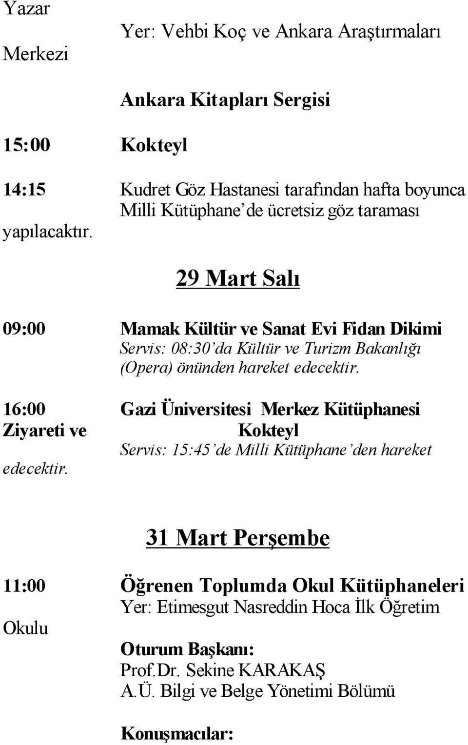 29 Mart Sal 09:00 Mamak Kültür ve Sanat Evi Fidan Dikimi Servis: 08:30 da Kültür ve Turizm Bakanl (Opera) önünden hareket edecektir.