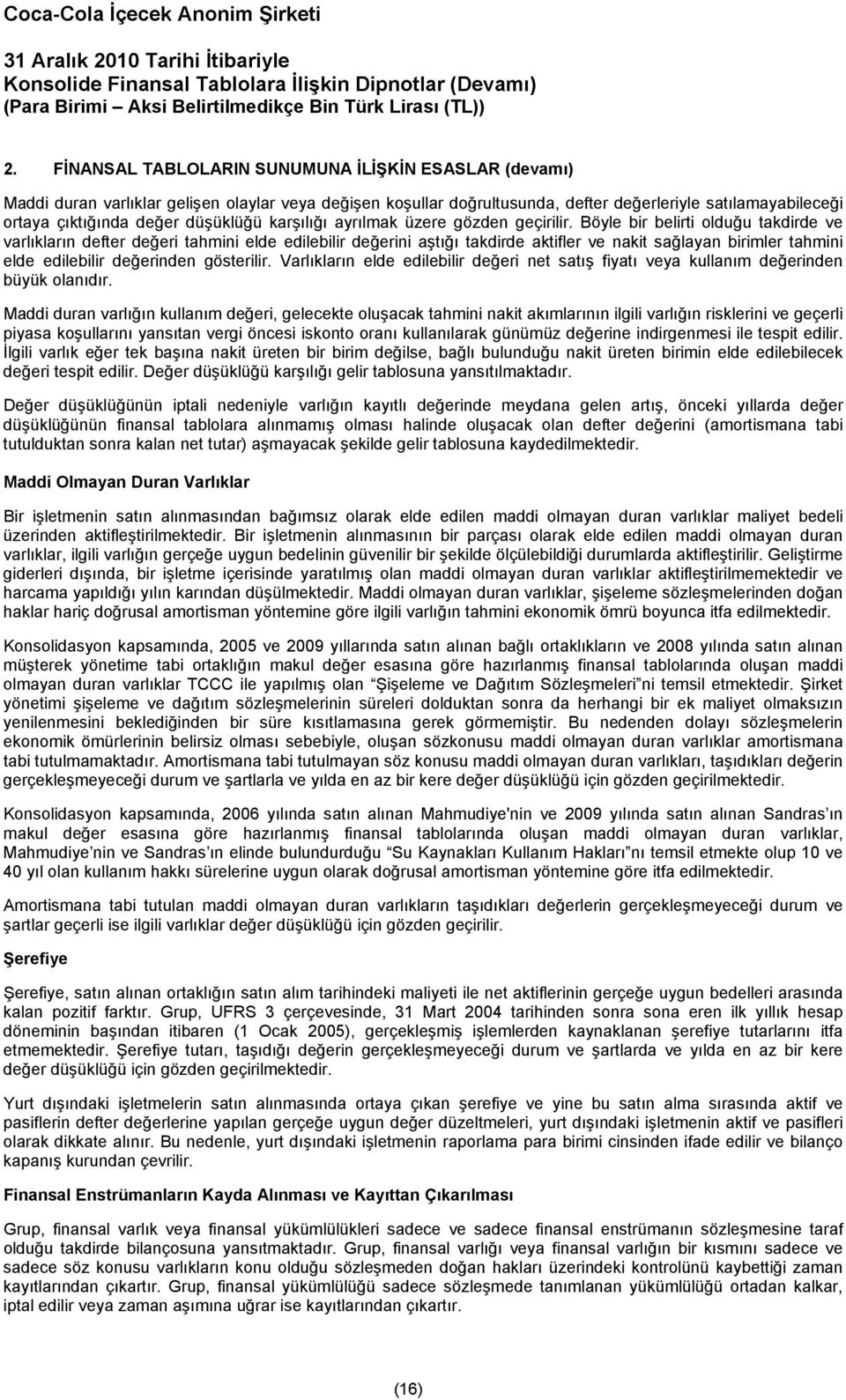 Böyle bir belirti olduğu takdirde ve varlıkların defter değeri tahmini elde edilebilir değerini aştığı takdirde aktifler ve nakit sağlayan birimler tahmini elde edilebilir değerinden gösterilir.