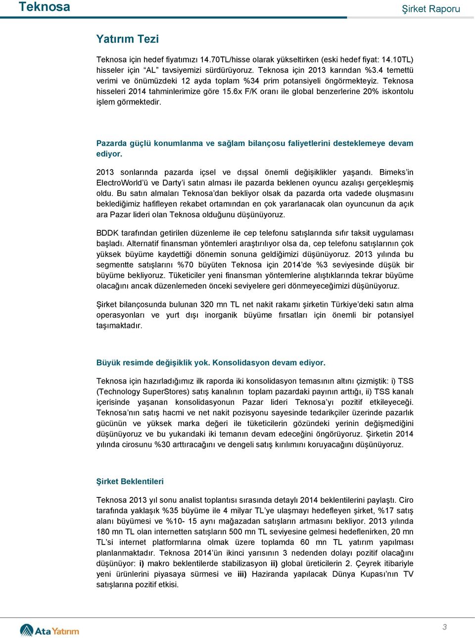 Pazarda güçlü konumlanma ve sağlam bilançosu faliyetlerini desteklemeye devam ediyor. 2013 sonlarında pazarda içsel ve dışsal önemli değişiklikler yaşandı.