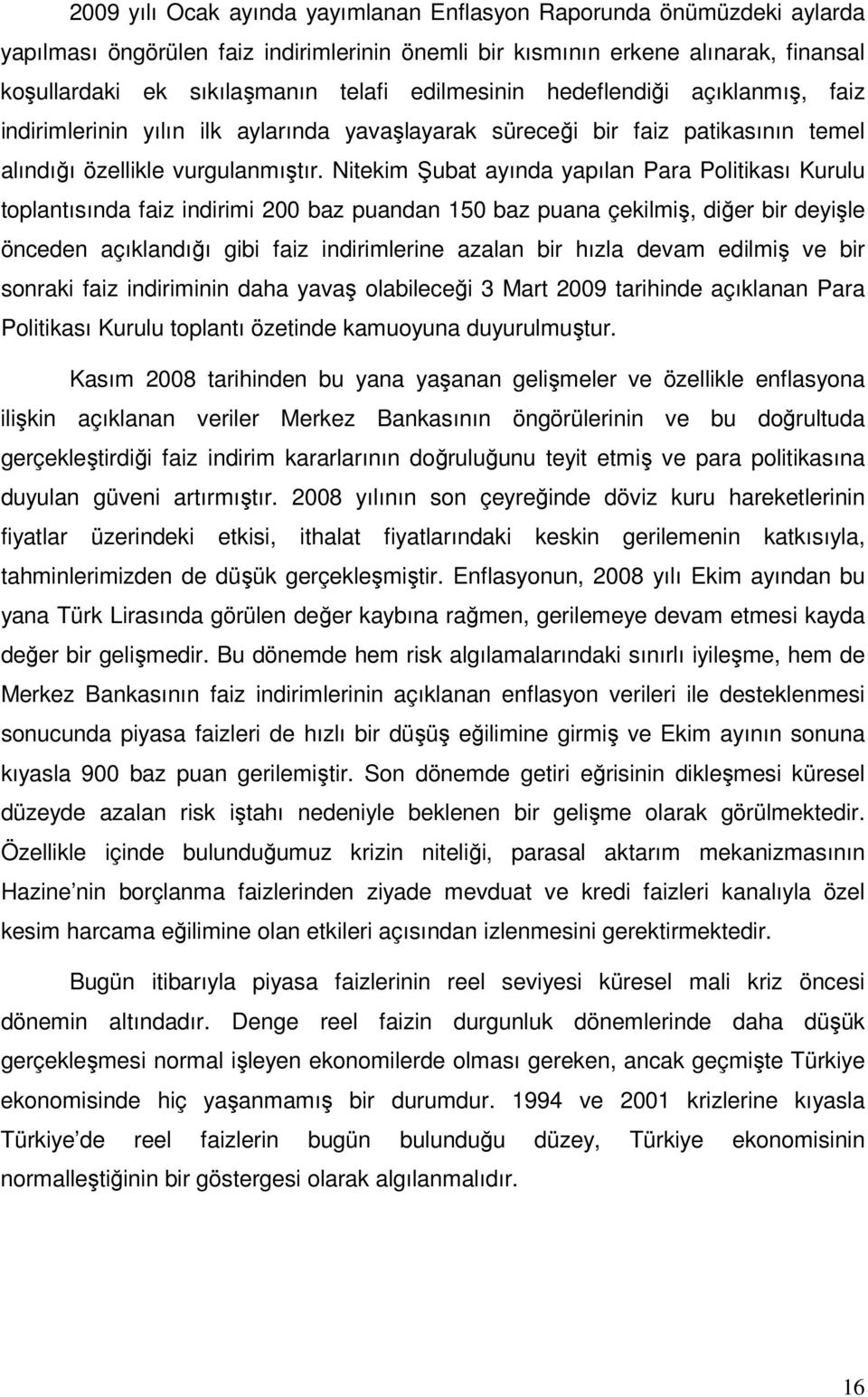 Nitekim Şubat ayında yapılan Para Politikası Kurulu toplantısında faiz indirimi 2 baz puandan 15 baz puana çekilmiş, diğer bir deyişle önceden açıklandığı gibi faiz indirimlerine azalan bir hızla