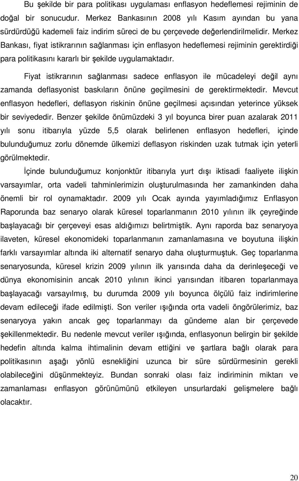 Merkez Bankası, fiyat istikrarının sağlanması için enflasyon hedeflemesi rejiminin gerektirdiği para politikasını kararlı bir şekilde uygulamaktadır.