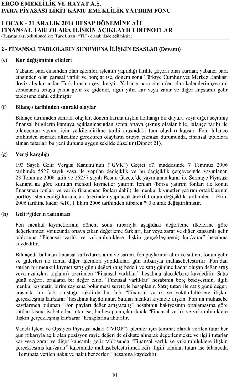 olan parasal varlık ve borçlar ise, dönem sonu Türkiye Cumhuriyet Merkez Bankası döviz alış kurundan Türk lirasına çevrilmiştir.