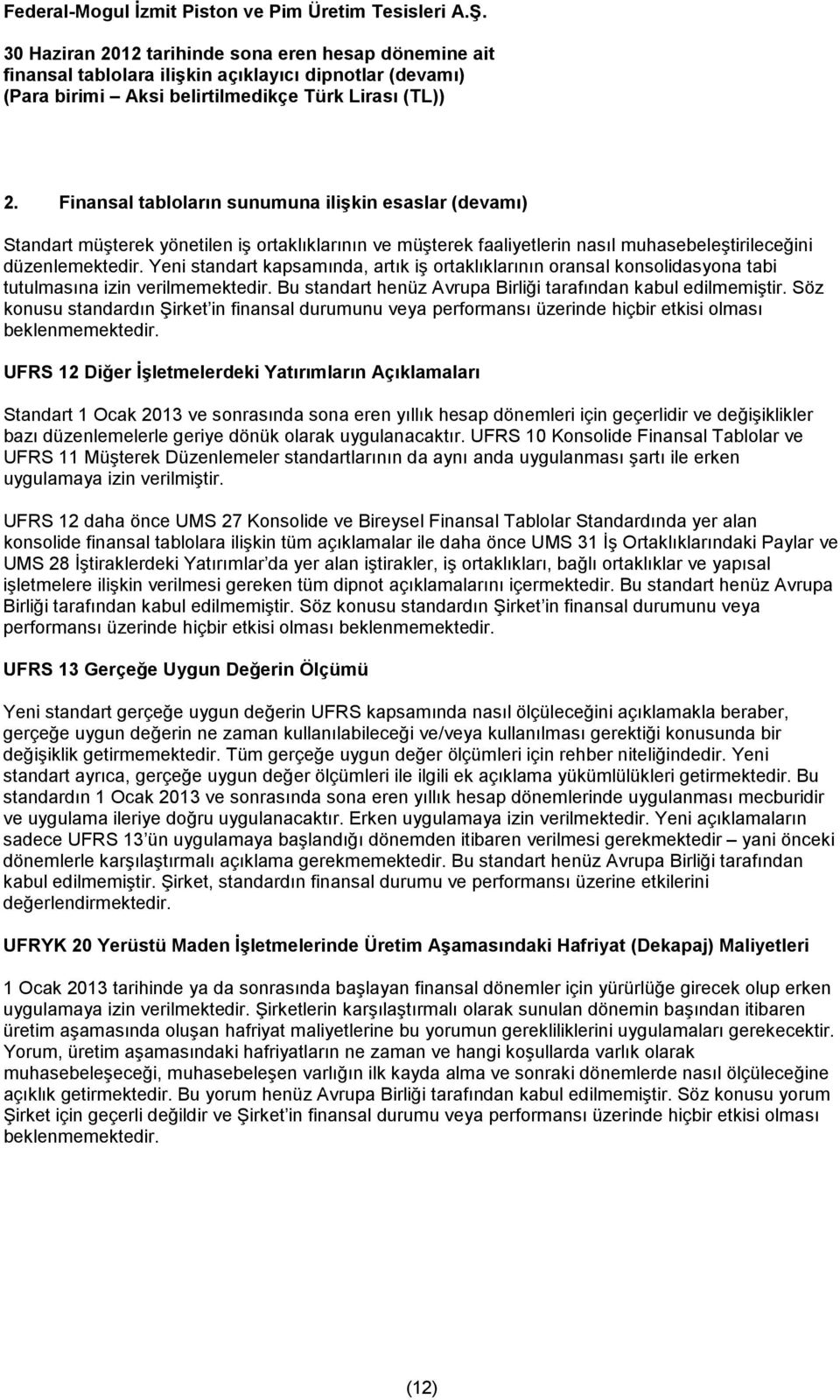 Yeni standart kapsamında, artık iş ortaklıklarının oransal konsolidasyona tabi tutulmasına izin verilmemektedir. Bu standart henüz Avrupa Birliği tarafından kabul edilmemiştir.