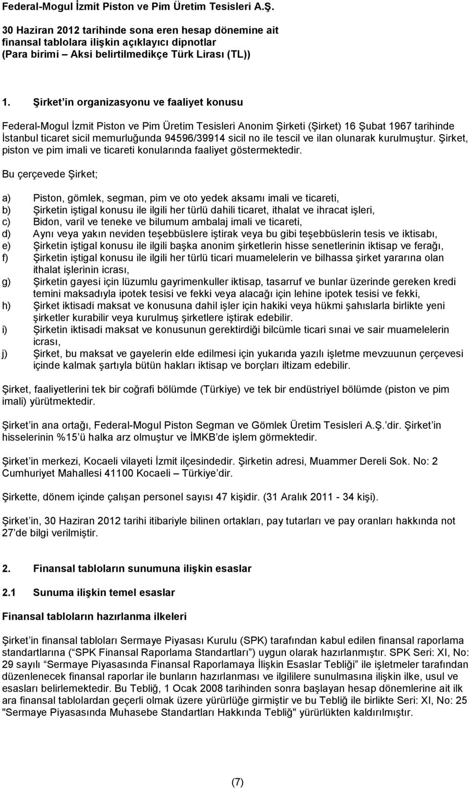 ile tescil ve ilan olunarak kurulmuştur. Şirket, piston ve pim imali ve ticareti konularında faaliyet göstermektedir.