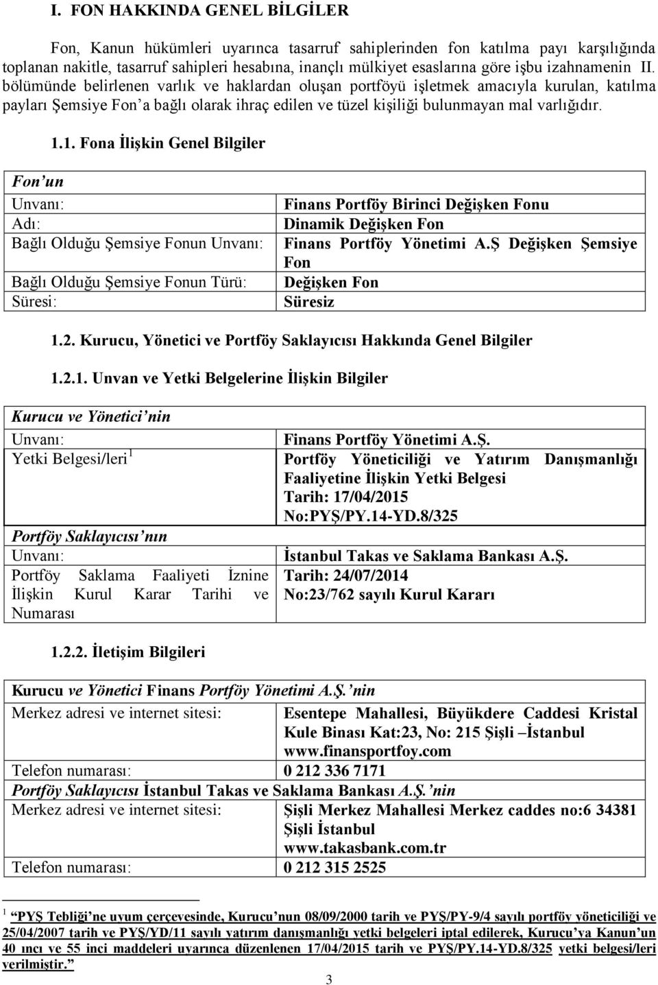 1.1. Fona İlişkin Genel Bilgiler Fon un Unvanı: Adı: Bağlı Olduğu Şemsiye Fonun Unvanı: Bağlı Olduğu Şemsiye Fonun Türü: Süresi: Finans Portföy Birinci Değişken Fonu Dinamik Değişken Fon Finans