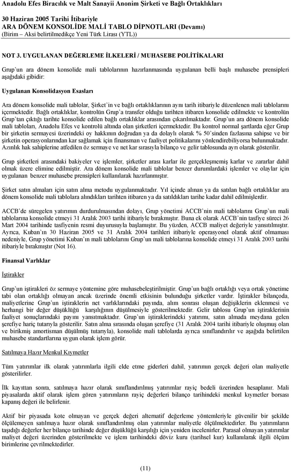 Konsolidasyon Esasları Ara dönem konsolide mali tablolar, Şirket in ve bağlı ortaklıklarının aynı tarih itibariyle düzenlenen mali tablolarını içermektedir.