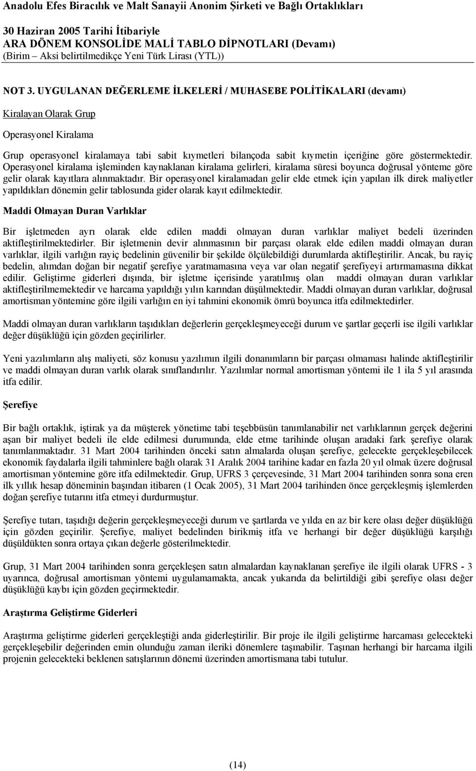 göstermektedir. Operasyonel kiralama işleminden kaynaklanan kiralama gelirleri, kiralama süresi boyunca doğrusal yönteme göre gelir olarak kayıtlara alınmaktadır.