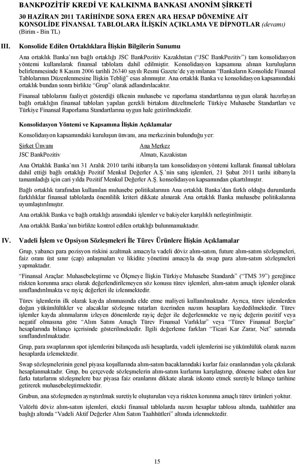 Konsolidasyon kapsamına alınan kuruluşların belirlenmesinde 8 Kasım 2006 tarihli 26340 sayılı Resmi Gazete de yayımlanan Bankaların Konsolide Finansal Tablolarının Düzenlenmesine İlişkin Tebliğ esas