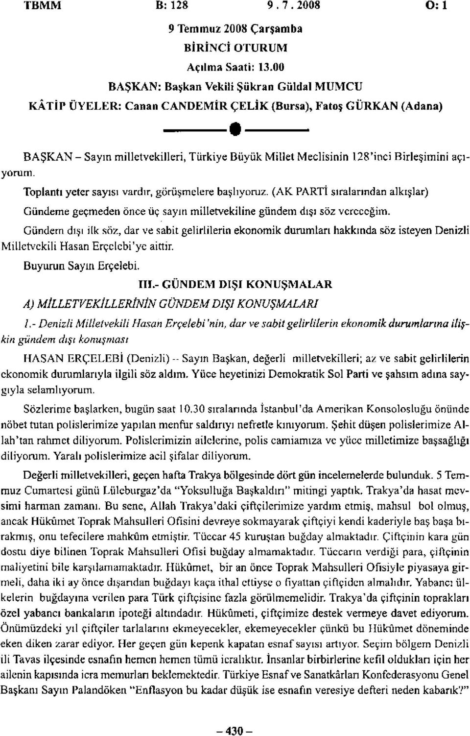 açıyorum. Toplantı yeter sayısı vardır, görüşmelere başlıyoruz. (AK PARTİ sıralarından alkışlar) Gündeme geçmeden önce üç sayın milletvekiline gündem dışı söz vereceğim.