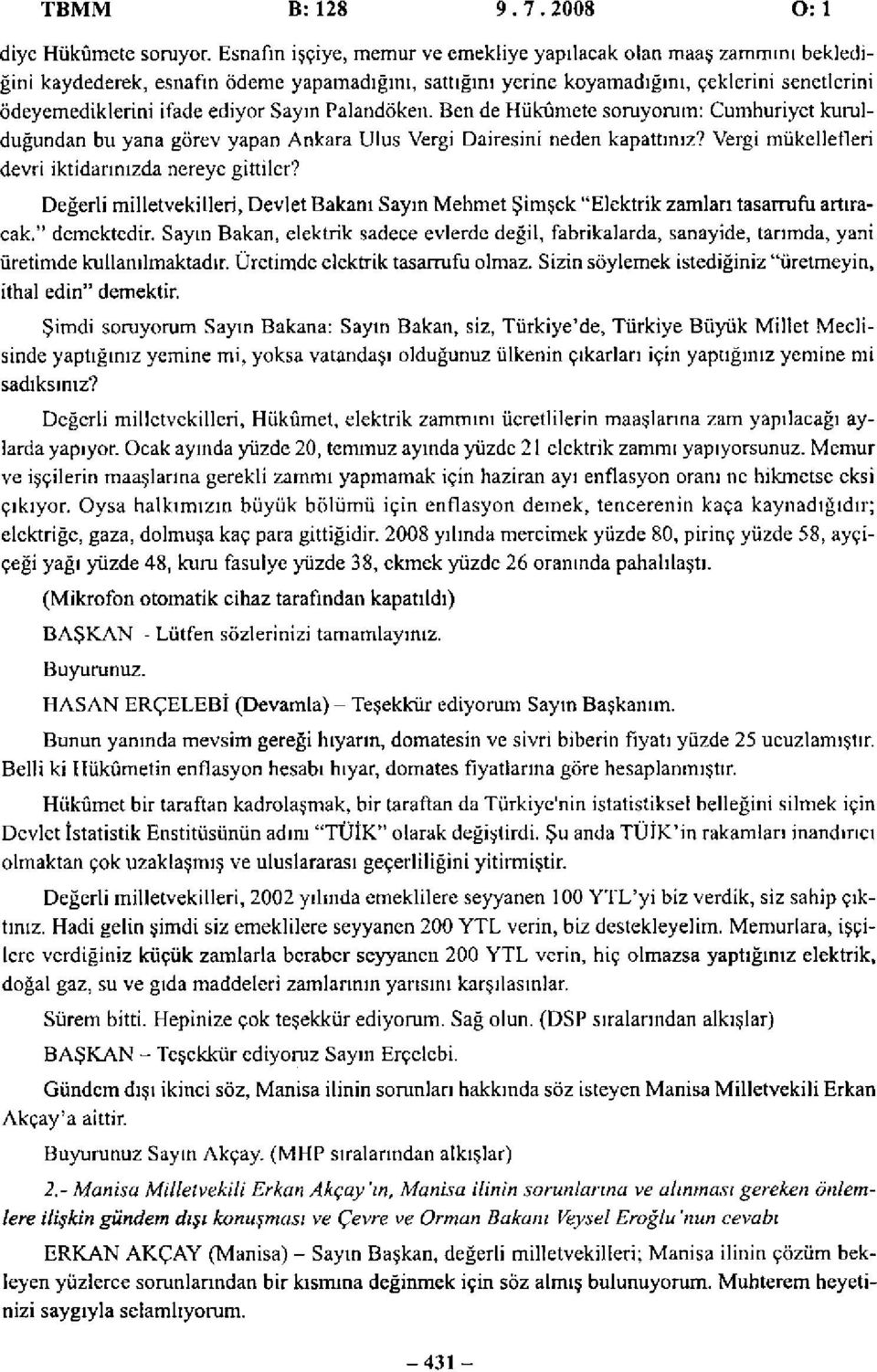 Sayın Palandöken. Ben de Hükümete soruyorum: Cumhuriyet kurulduğundan bu yana görev yapan Ankara Ulus Vergi Dairesini neden kapattınız? Vergi mükellefleri devri iktidarınızda nereye gittiler?