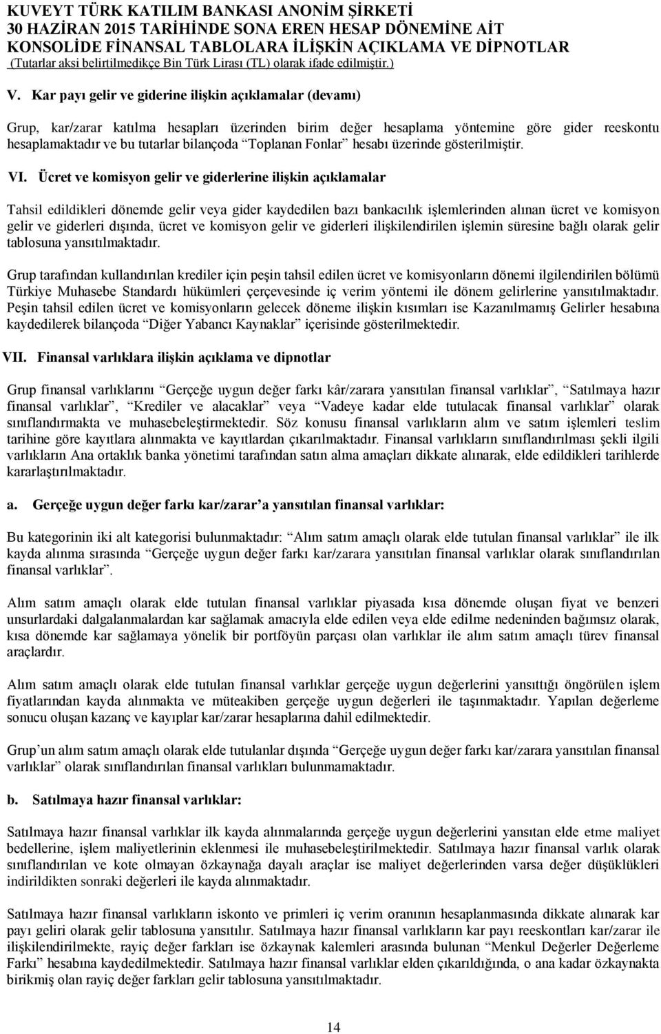 Ücret ve komisyon gelir ve giderlerine ilişkin açıklamalar Tahsil edildikleri dönemde gelir veya gider kaydedilen bazı bankacılık işlemlerinden alınan ücret ve komisyon gelir ve giderleri dışında,