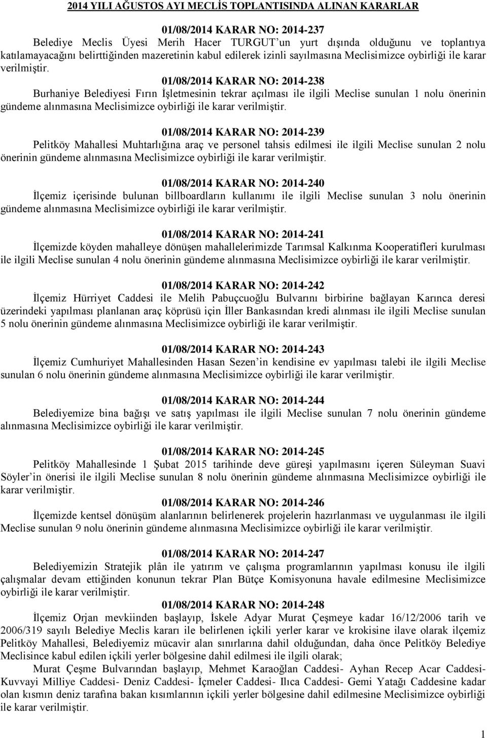 sunulan 1 nolu önerinin gündeme alınmasına Meclisimizce oybirliği ile karar 01/08/2014 KARAR NO: 2014-239 Pelitköy Mahallesi Muhtarlığına araç ve personel tahsis edilmesi ile ilgili Meclise sunulan 2