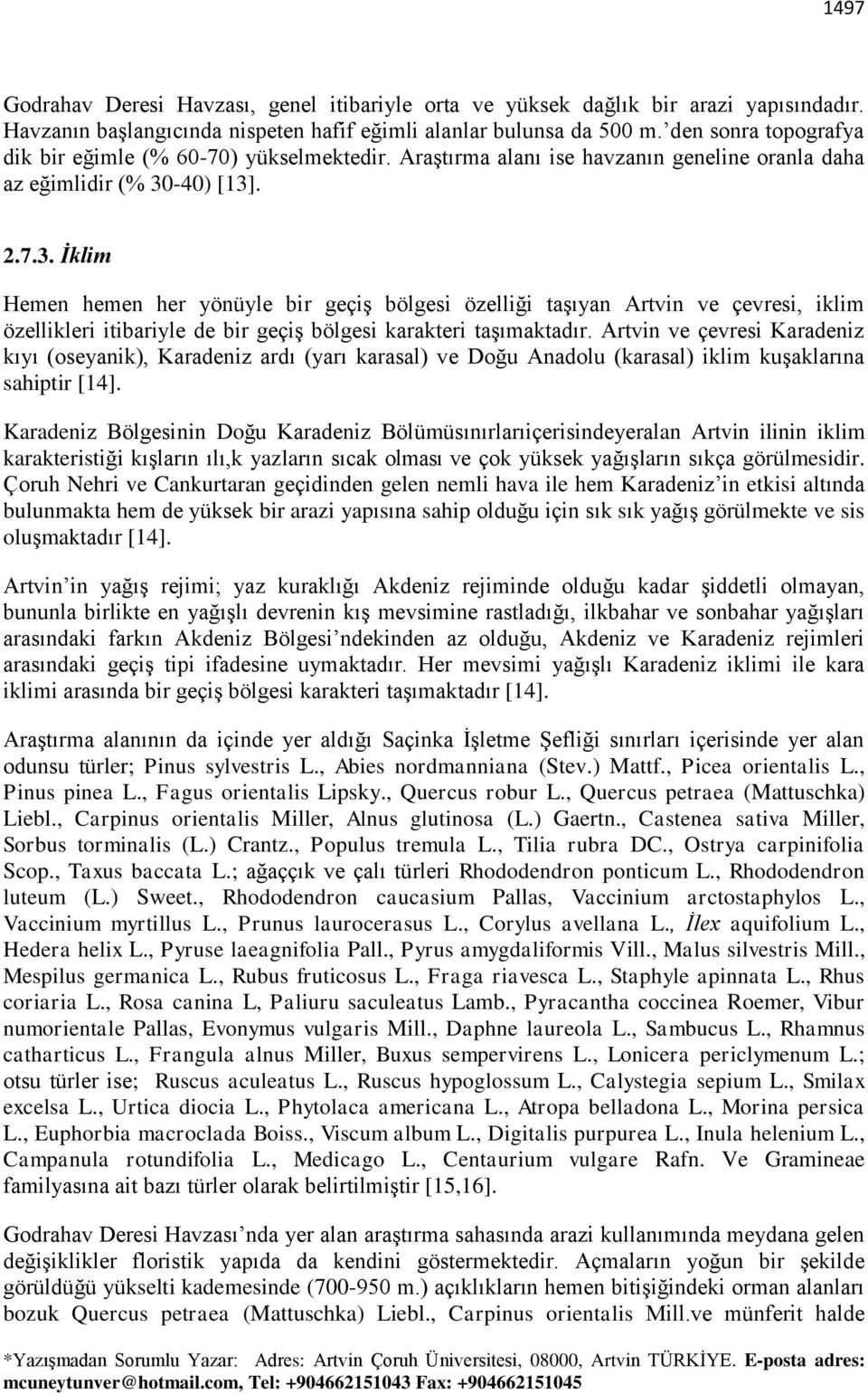 -40) [13]. 2.7.3. İklim Hemen hemen her yönüyle bir geçiş bölgesi özelliği taşıyan Artvin ve çevresi, iklim özellikleri itibariyle de bir geçiş bölgesi karakteri taşımaktadır.