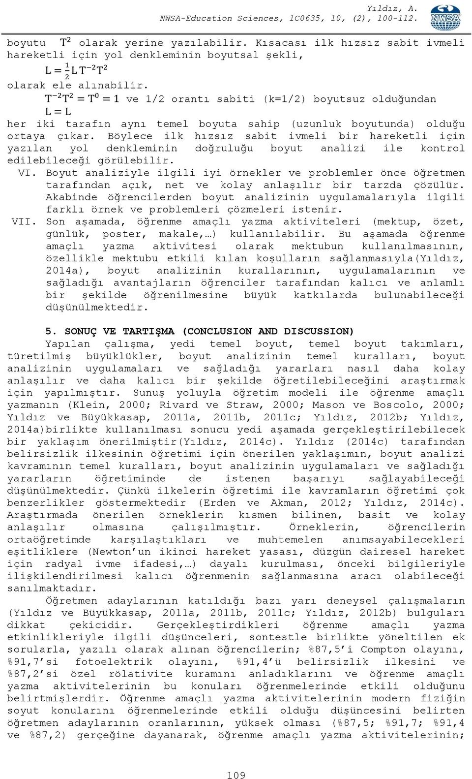 Böylece ilk hızsız sabit ivmeli bir hareketli için yazılan yol denkleminin doğruluğu boyut analizi ile kontrol edilebileceği görülebilir. VI.