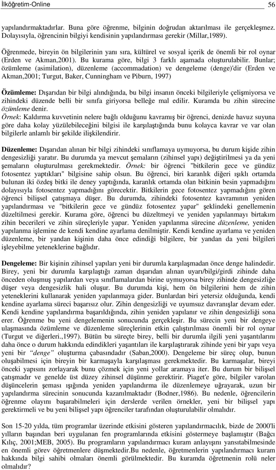 Bunlar; özümleme (asimilation), düzenleme (accommadation) ve dengeleme (denge)'dir (Erden ve Akman,2001; Turgut, Baker, Cunningham ve Piburn, 1997) Özümleme: Dıarıdan bir bilgi alındıında, bu bilgi