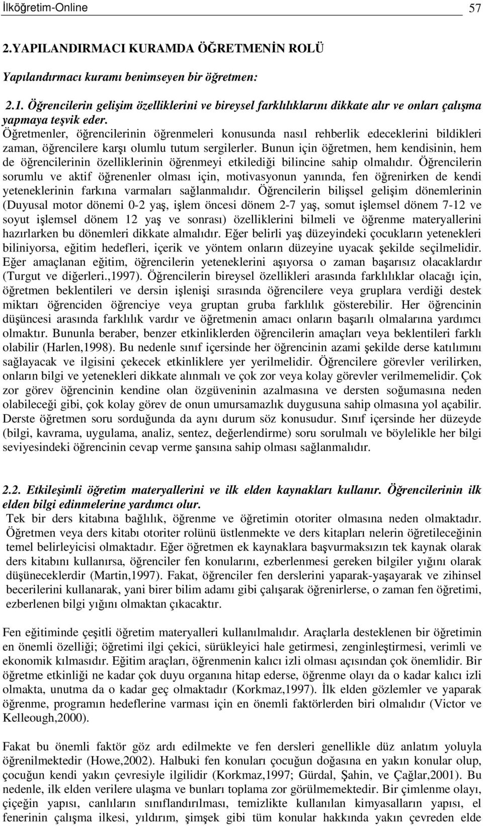 Öretmenler, örencilerinin örenmeleri konusunda nasıl rehberlik edeceklerini bildikleri zaman, örencilere karı olumlu tutum sergilerler.