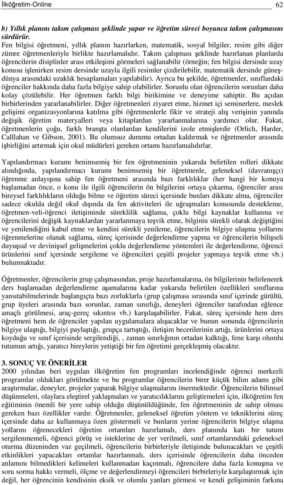 Takım çalıması eklinde hazırlanan planlarda örencilerin disiplinler arası etkileimi görmeleri salanabilir (örnein; fen bilgisi dersinde uzay konusu ilenirken resim dersinde uzayla ilgili resimler