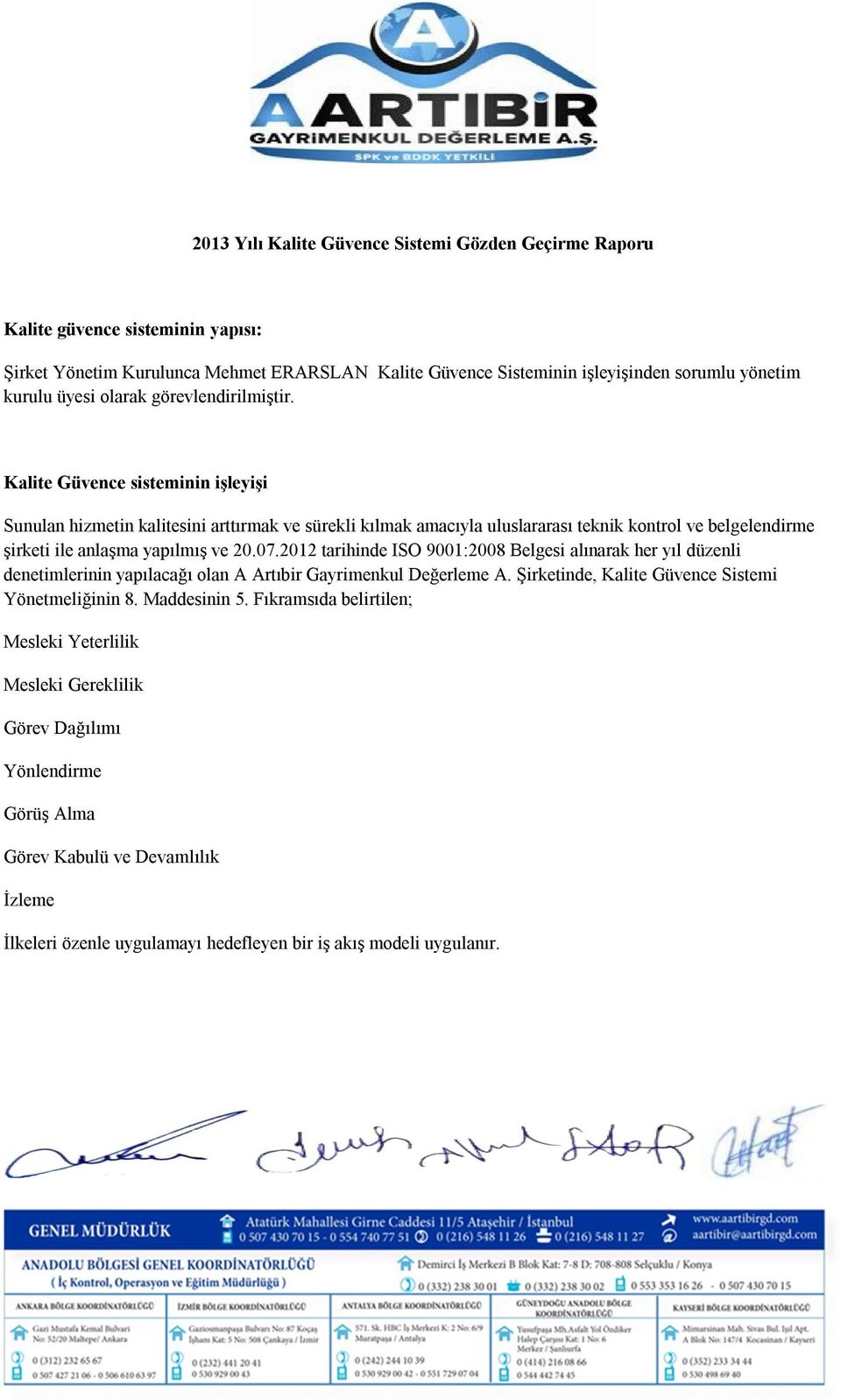 Kalite Güvence sisteminin işleyişi Sunulan hizmetin kalitesini arttırmak ve sürekli kılmak amacıyla uluslararası teknik kontrol ve belgelendirme şirketi ile anlaşma yapılmış ve 20.07.