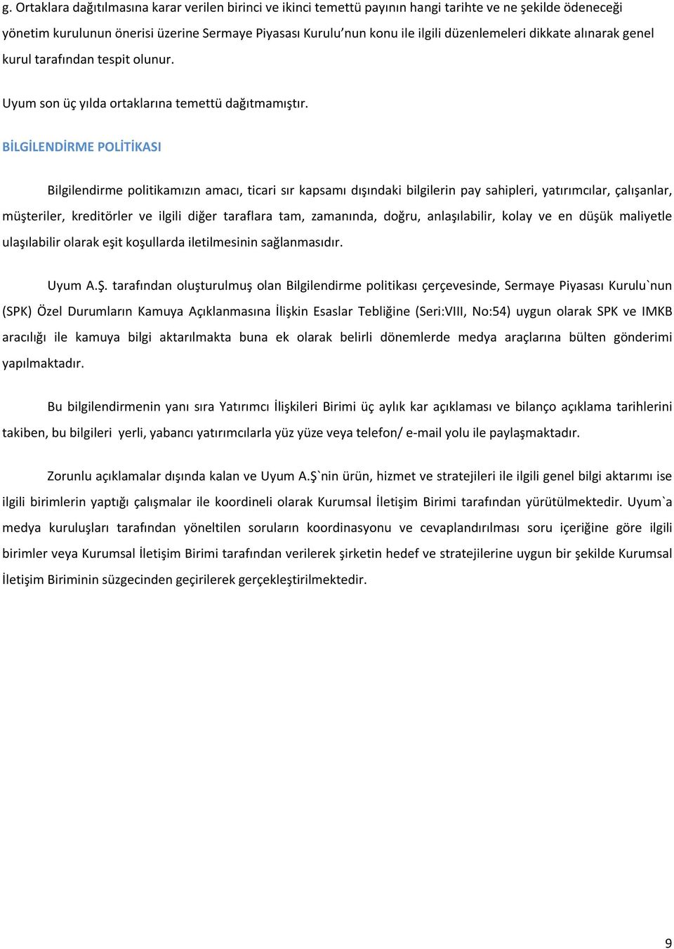 BİLGİLENDİRME POLİTİKASI Bilgilendirme politikamızın amacı, ticari sır kapsamı dışındaki bilgilerin pay sahipleri, yatırımcılar, çalışanlar, müşteriler, kreditörler ve ilgili diğer taraflara tam,