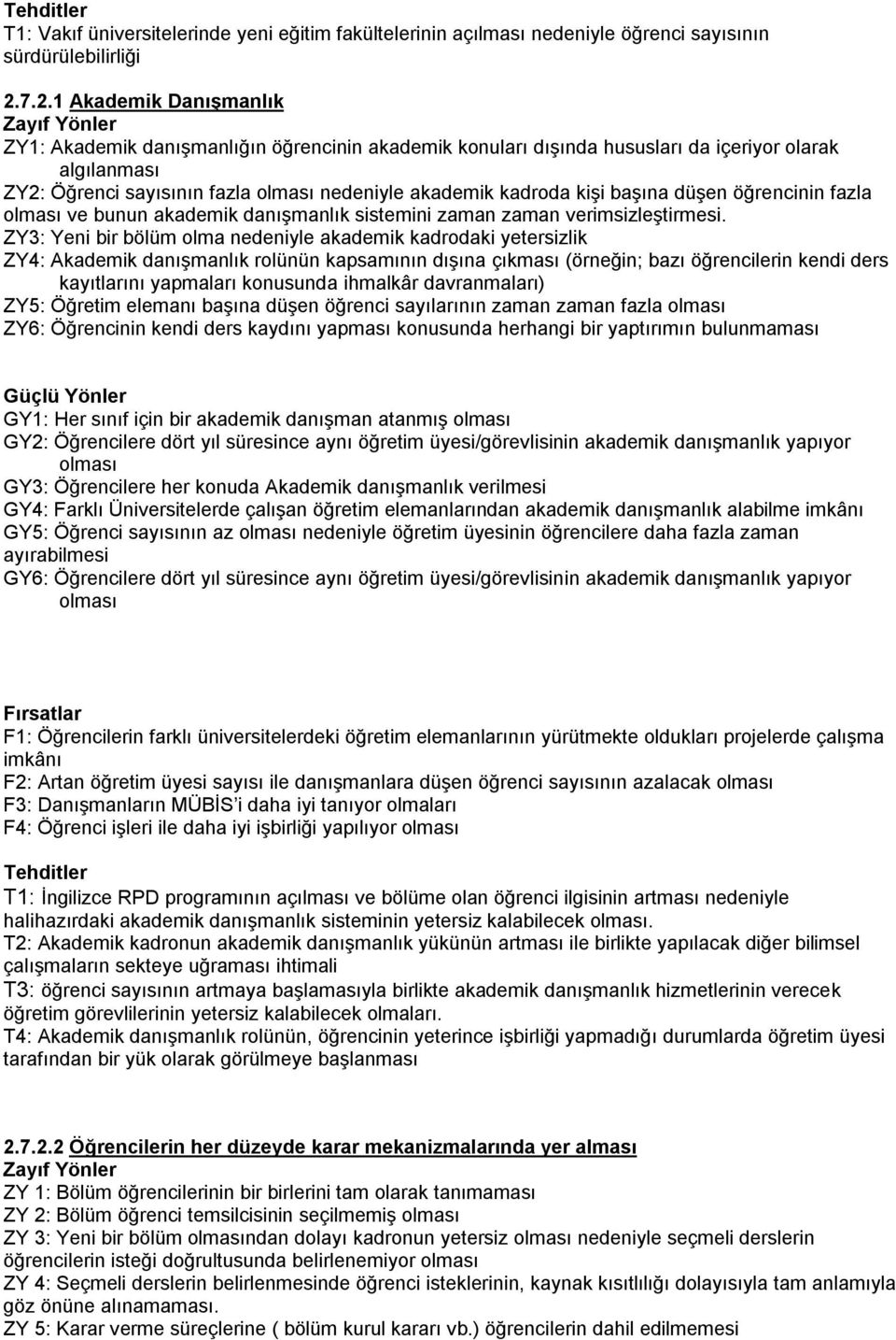 başına düşen öğrencinin fazla ve bunun akademik danışmanlık sistemini zaman zaman verimsizleştirmesi.