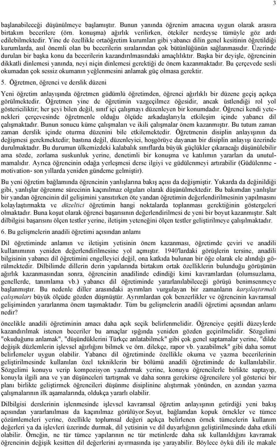 Yine de özellikle ortaöğretim kurumları gibi yabancı dilin genel kesitinin öğretildiği kurumlarda, asıl önemli olan bu becerilerin sıralarından çok bütünlüğünün sağlanmasıdır.