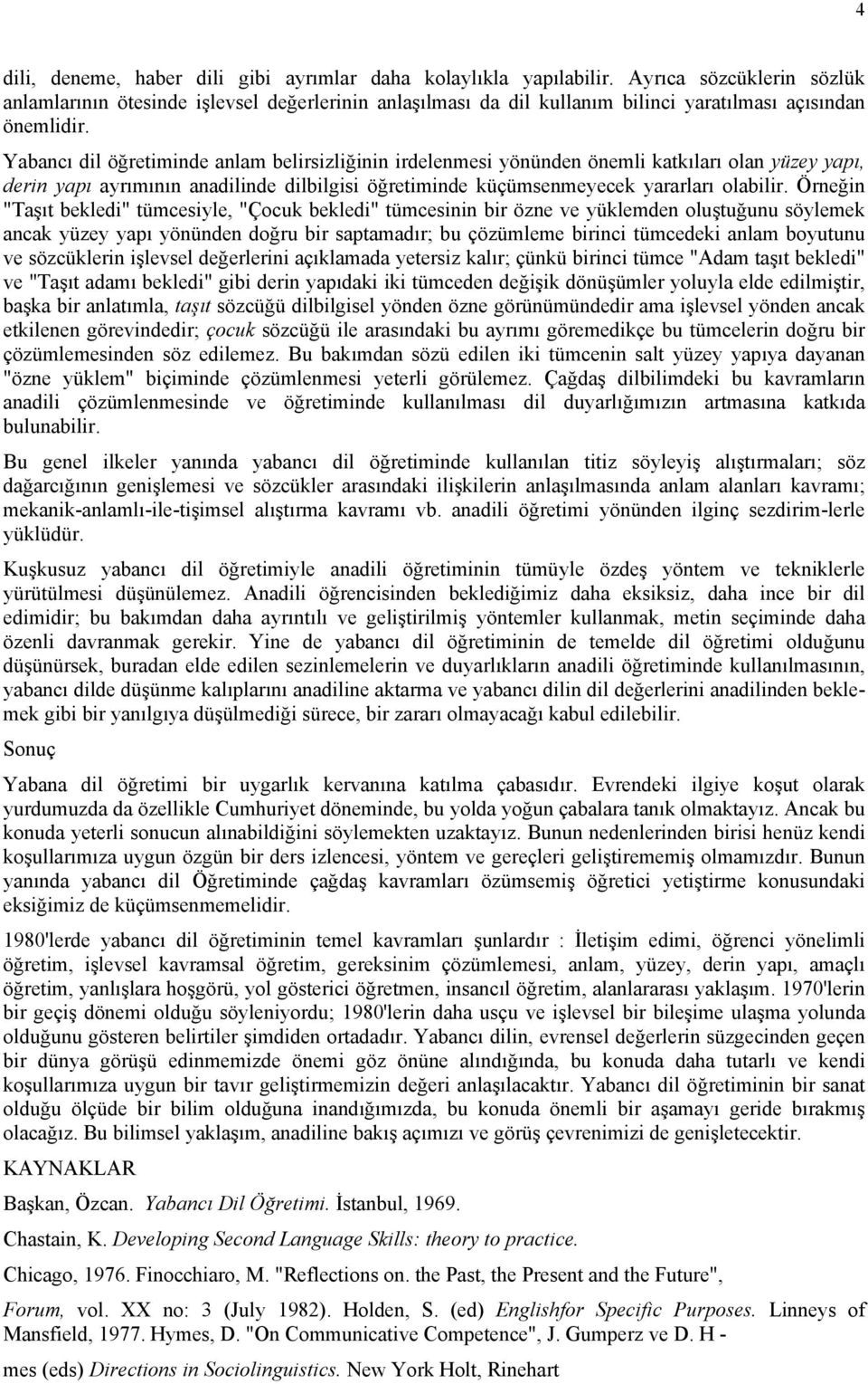 Yabancı dil öğretiminde anlam belirsizliğinin irdelenmesi yönünden önemli katkıları olan yüzey yapı, derin yapı ayrımının anadilinde dilbilgisi öğretiminde küçümsenmeyecek yararları olabilir.