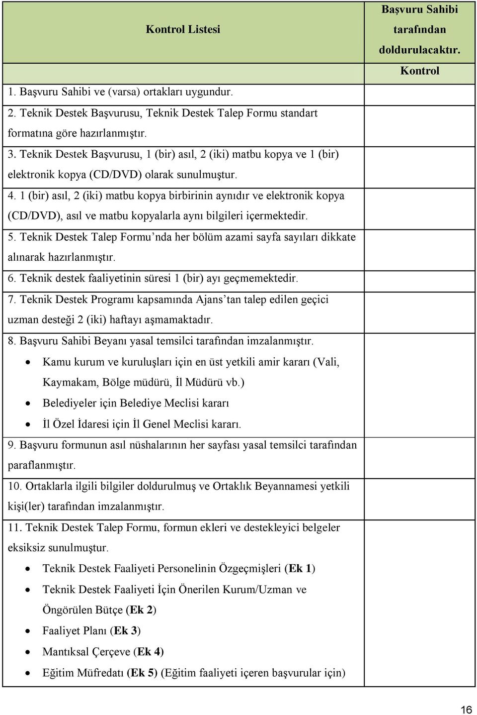 1 (bir) asıl, 2 (iki) matbu kopya birbirinin aynıdır ve elektronik kopya (CD/DVD), asıl ve matbu kopyalarla aynı bilgileri içermektedir. 5.