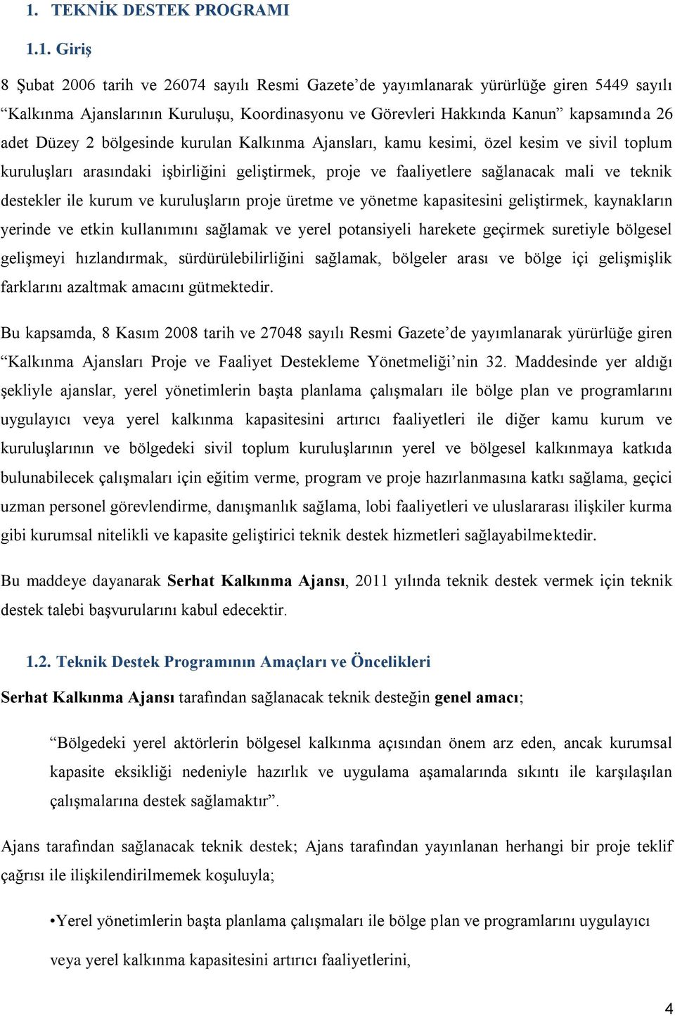 ve teknik destekler ile kurum ve kuruluşların proje üretme ve yönetme kapasitesini geliştirmek, kaynakların yerinde ve etkin kullanımını sağlamak ve yerel potansiyeli harekete geçirmek suretiyle