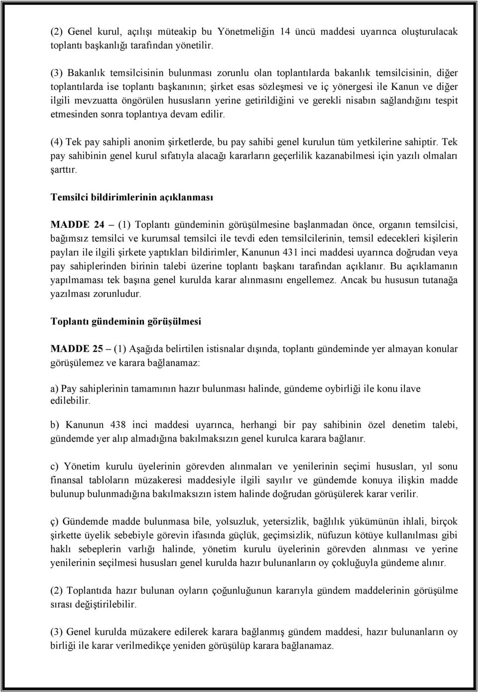 mevzuatta öngörülen hususların yerine getirildiğini ve gerekli nisabın sağlandığını tespit etmesinden sonra toplantıya devam edilir.