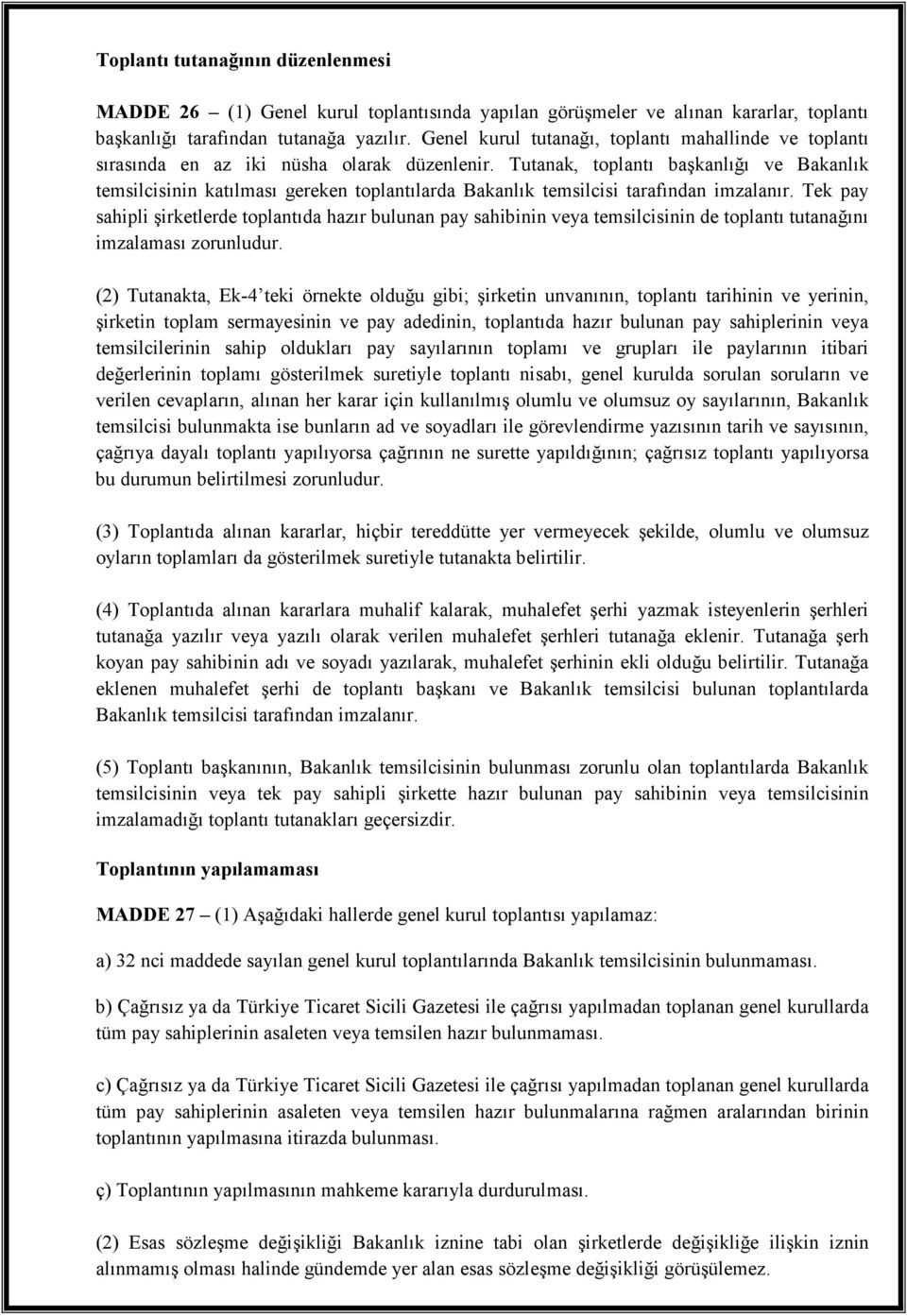 Tutanak, toplantı başkanlığı ve Bakanlık temsilcisinin katılması gereken toplantılarda Bakanlık temsilcisi tarafından imzalanır.