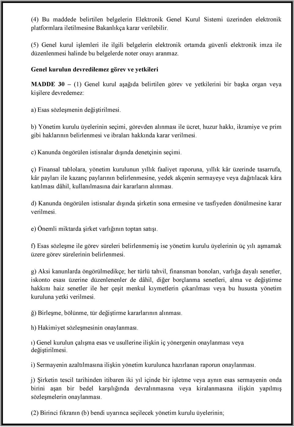 Genel kurulun devredilemez görev ve yetkileri MADDE 30 (1) Genel kurul aşağıda belirtilen görev ve yetkilerini bir başka organ veya kişilere devredemez: a) Esas sözleşmenin değiştirilmesi.