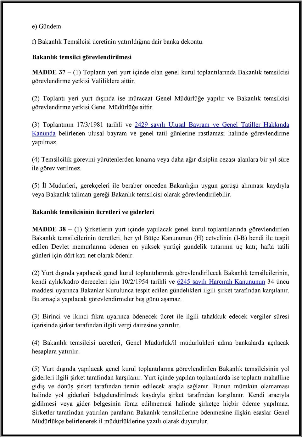 (2) Toplantı yeri yurt dışında ise müracaat Genel Müdürlüğe yapılır ve Bakanlık temsilcisi görevlendirme yetkisi Genel Müdürlüğe aittir.