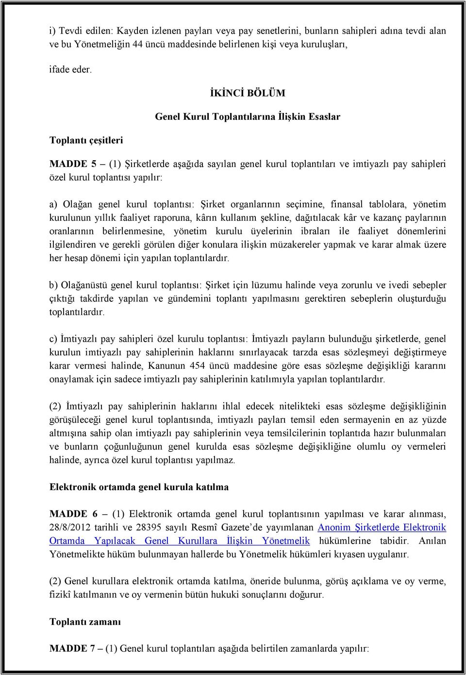 a) Olağan genel kurul toplantısı: Şirket organlarının seçimine, finansal tablolara, yönetim kurulunun yıllık faaliyet raporuna, kârın kullanım şekline, dağıtılacak kâr ve kazanç paylarının