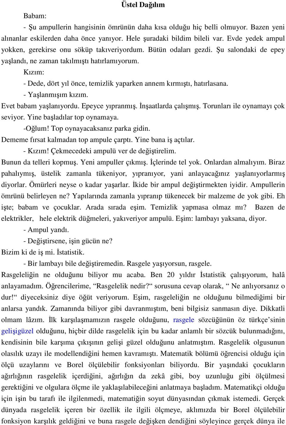 Kızım: - Dede, dör yıl öce, emizlik yaparke aem kırmışı, haırlasaa. - Yaşlamışım kızım. Eve babam yaşlaıyordu. Epeyce yıpramış. Đşaalarda çalışmış. Toruları ile oyamayı çok seviyor.