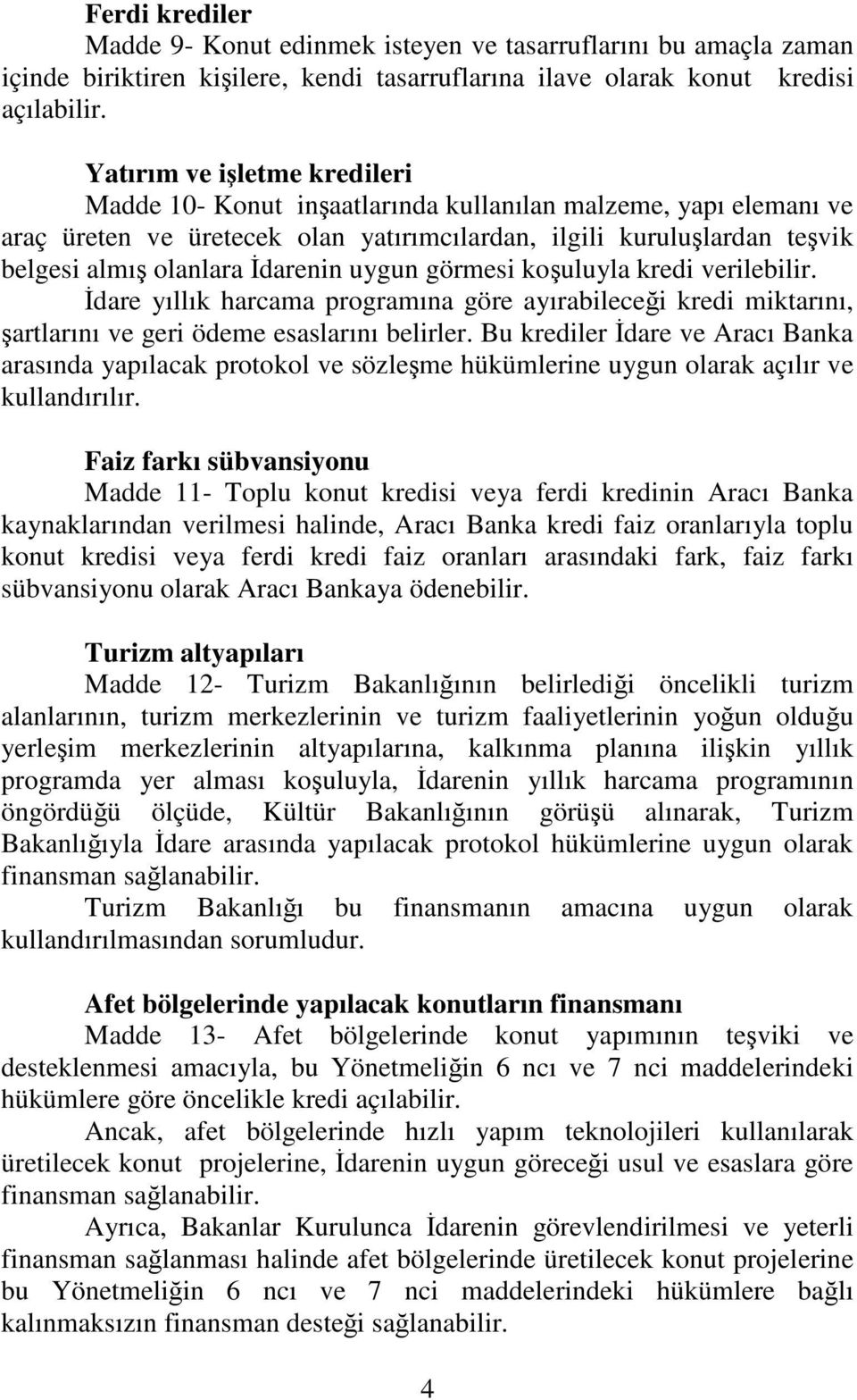 uygun görmesi kouluyla kredi verilebilir. dare yıllık harcama programına göre ayırabilecei kredi miktarını, artlarını ve geri ödeme esaslarını belirler.