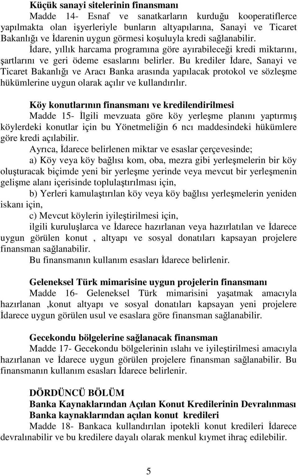 Bu krediler dare, Sanayi ve Ticaret Bakanlıı ve Aracı Banka arasında yapılacak protokol ve sözleme hükümlerine uygun olarak açılır ve kullandırılır.