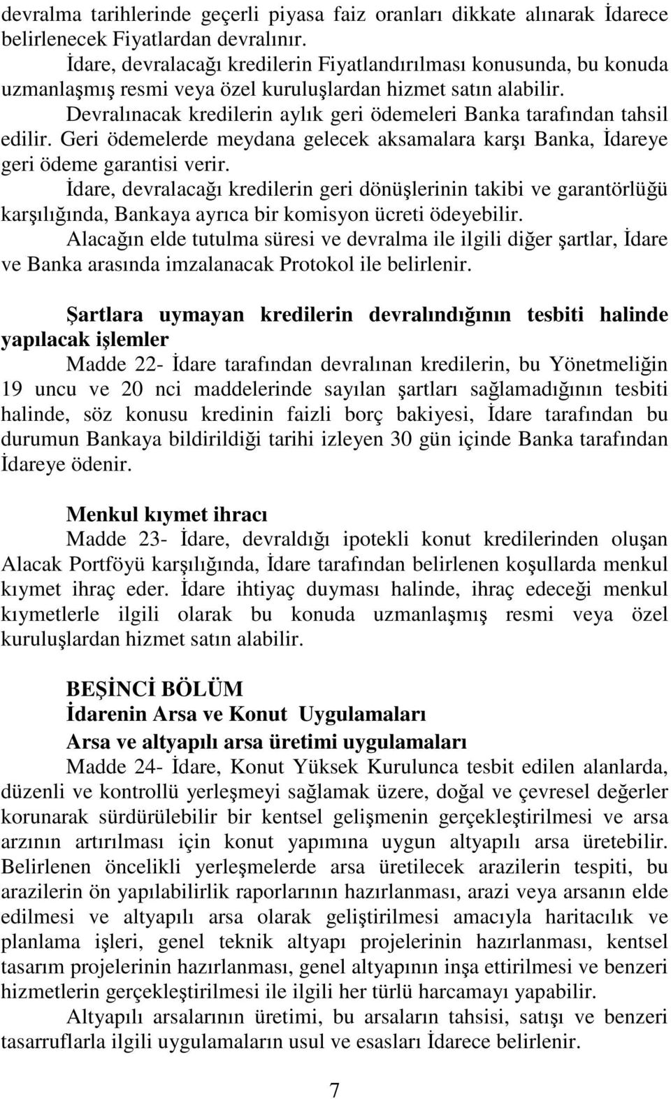 Devralınacak kredilerin aylık geri ödemeleri Banka tarafından tahsil edilir. Geri ödemelerde meydana gelecek aksamalara karı Banka, dareye geri ödeme garantisi verir.