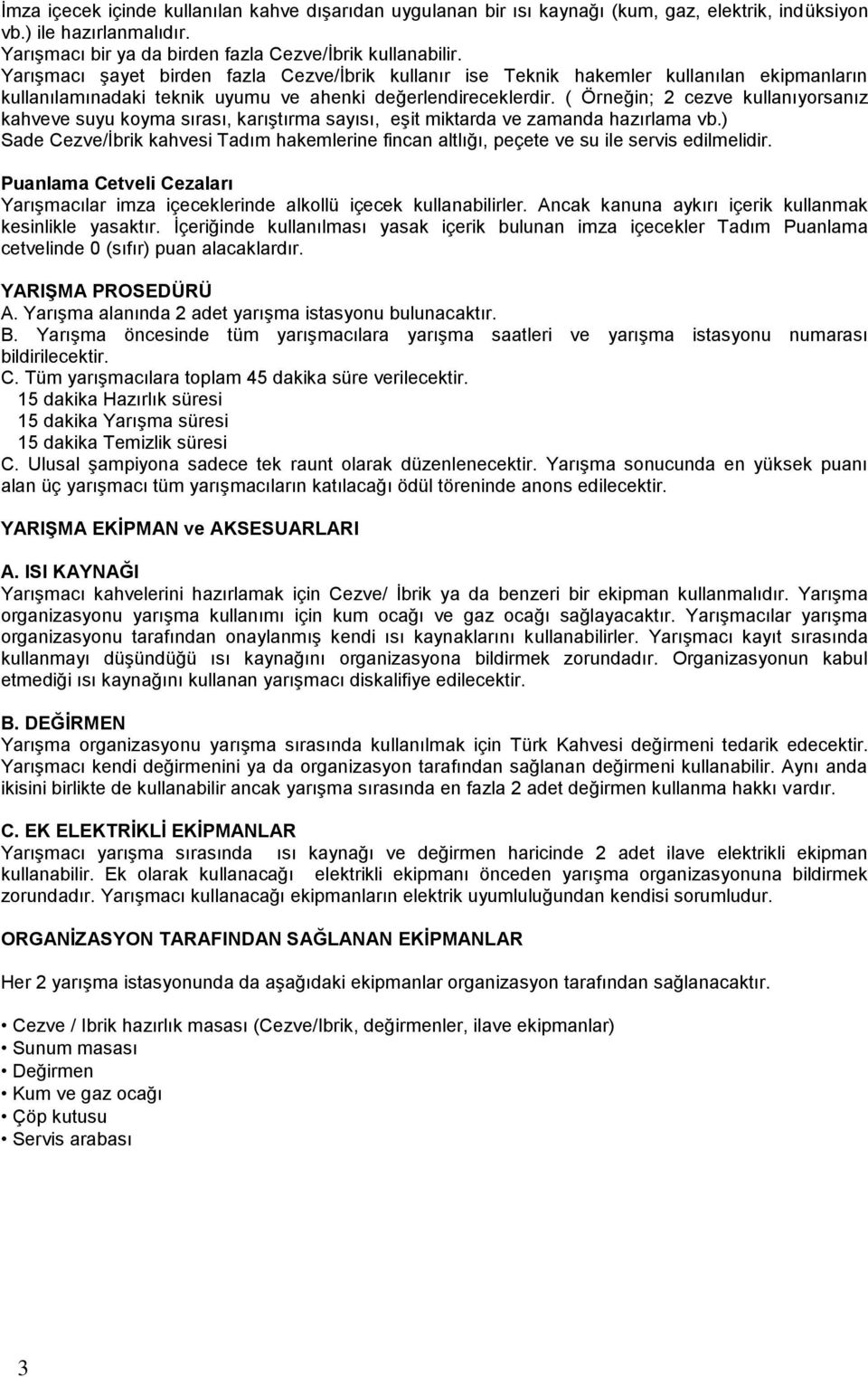 ( Örneğin; 2 cezve kullanıyorsanız kahveve suyu koyma sırası, karıştırma sayısı, eşit miktarda ve zamanda hazırlama vb.